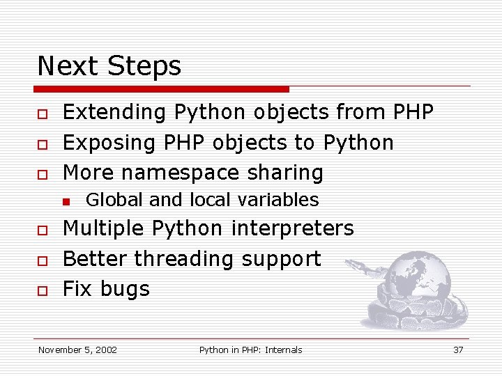 Next Steps o o o Extending Python objects from PHP Exposing PHP objects to