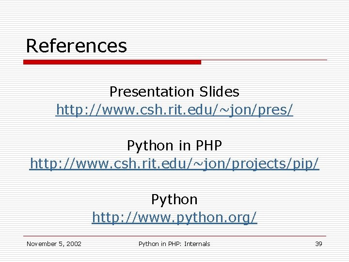 References Presentation Slides http: //www. csh. rit. edu/~jon/pres/ Python in PHP http: //www. csh.