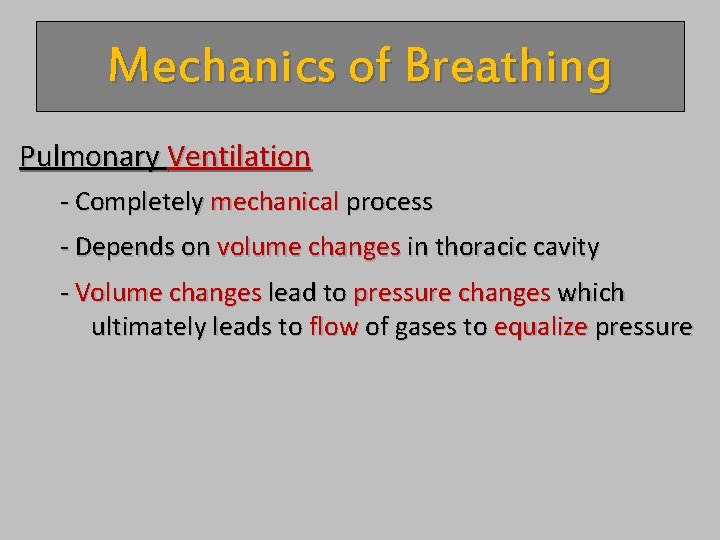 Mechanics of Breathing Pulmonary Ventilation - Completely mechanical process - Depends on volume changes