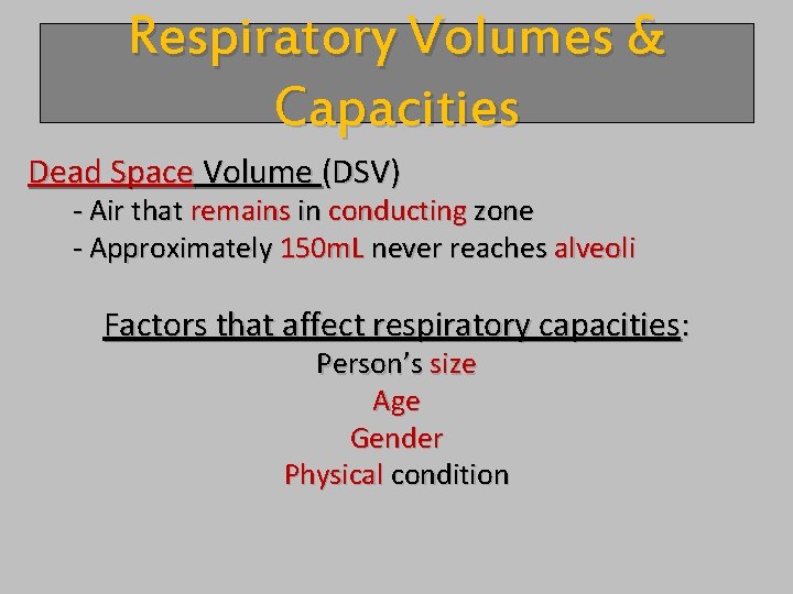 Respiratory Volumes & Capacities Dead Space Volume (DSV) - Air that remains in conducting