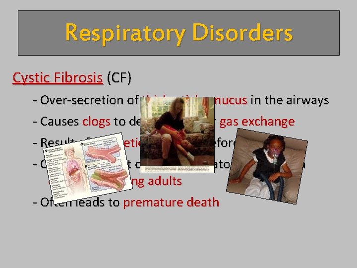 Respiratory Disorders Cystic Fibrosis (CF) - Over-secretion of thick, sticky mucus in the airways