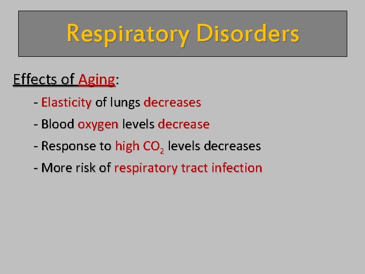 Respiratory Disorders Effects of Aging: - Elasticity of lungs decreases - Blood oxygen levels