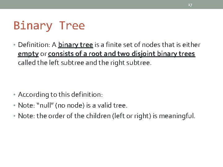 17 Binary Tree • Definition: A binary tree is a finite set of nodes