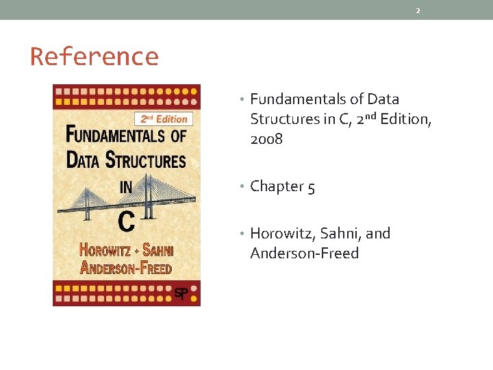 2 Reference • Fundamentals of Data Structures in C, 2 nd Edition, 2008 •