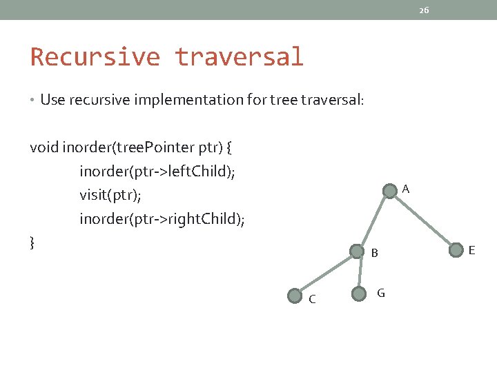 26 Recursive traversal • Use recursive implementation for tree traversal: void inorder(tree. Pointer ptr)