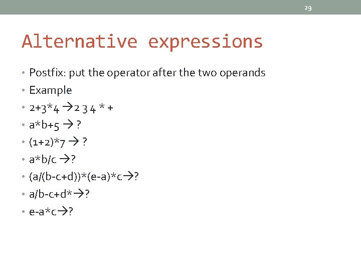 29 Alternative expressions • Postfix: put the operator after the two operands • Example