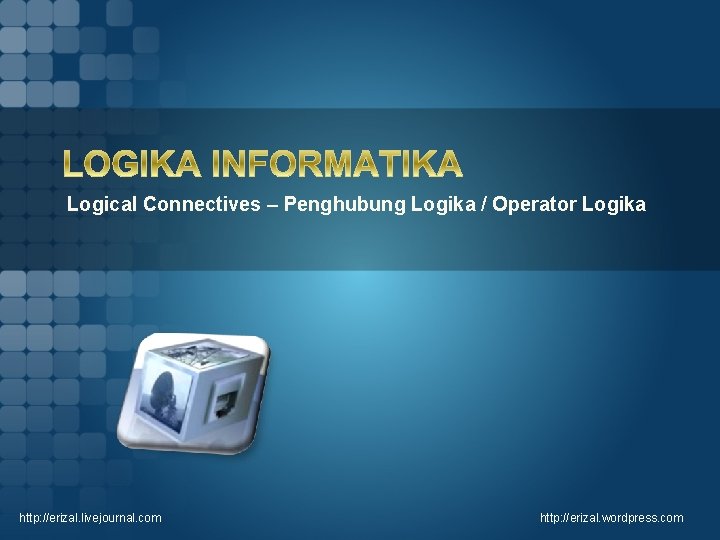 Logical Connectives – Penghubung Logika / Operator Logika http: //erizal. livejournal. com http: //erizal.