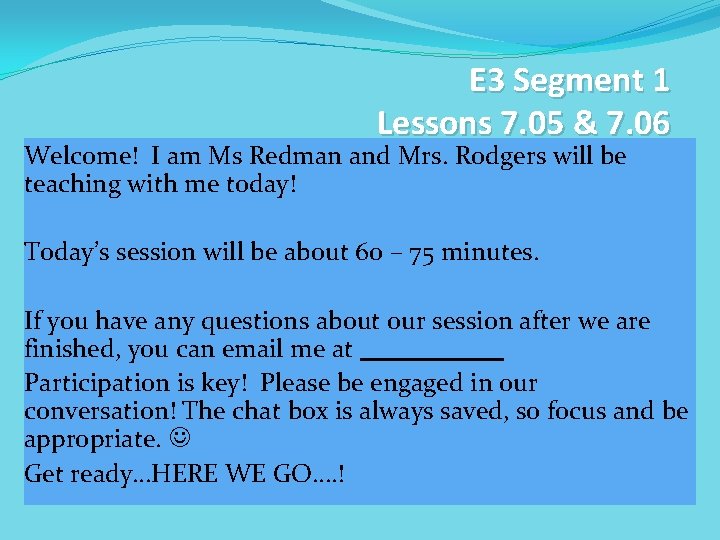 E 3 Segment 1 Lessons 7. 05 & 7. 06 Welcome! I am Ms