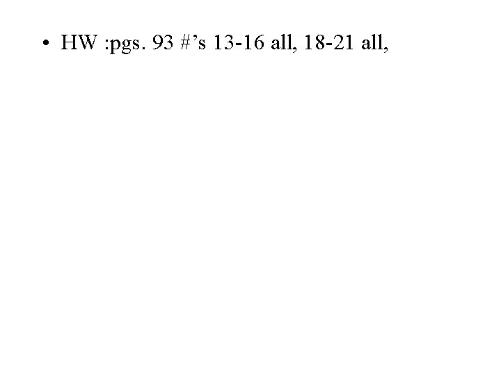  • HW : pgs. 93 #’s 13 -16 all, 18 -21 all, 