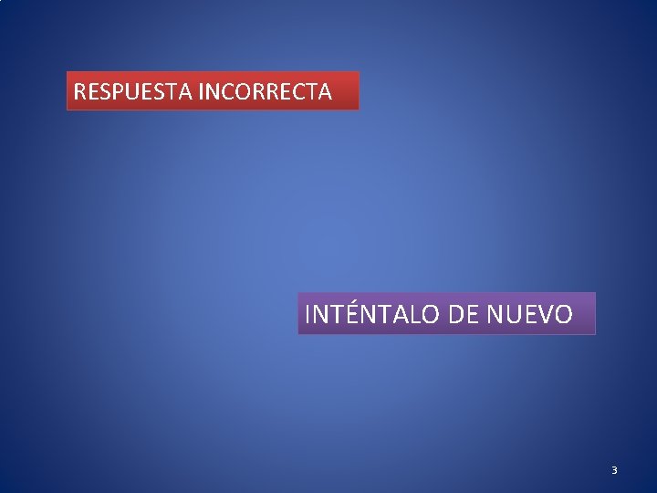 RESPUESTA INCORRECTA INTÉNTALO DE NUEVO 3 