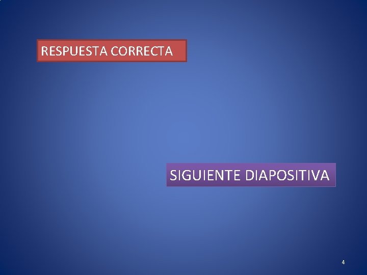 RESPUESTA CORRECTA SIGUIENTE DIAPOSITIVA 4 