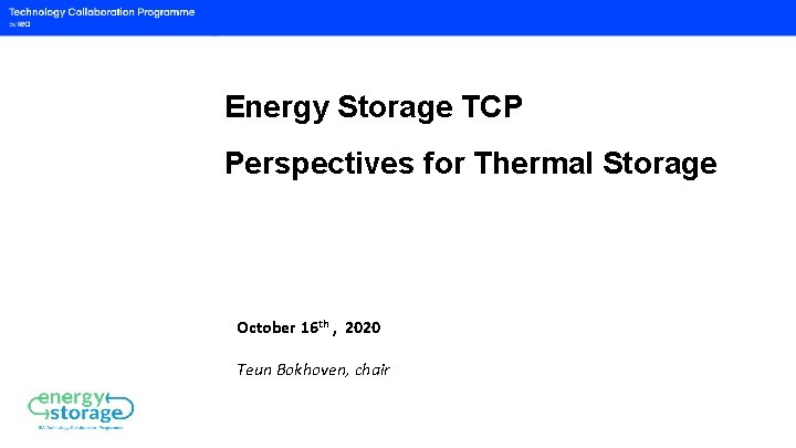 Energy Storage TCP Perspectives for Thermal Storage October 16 th , 2020 Teun Bokhoven,