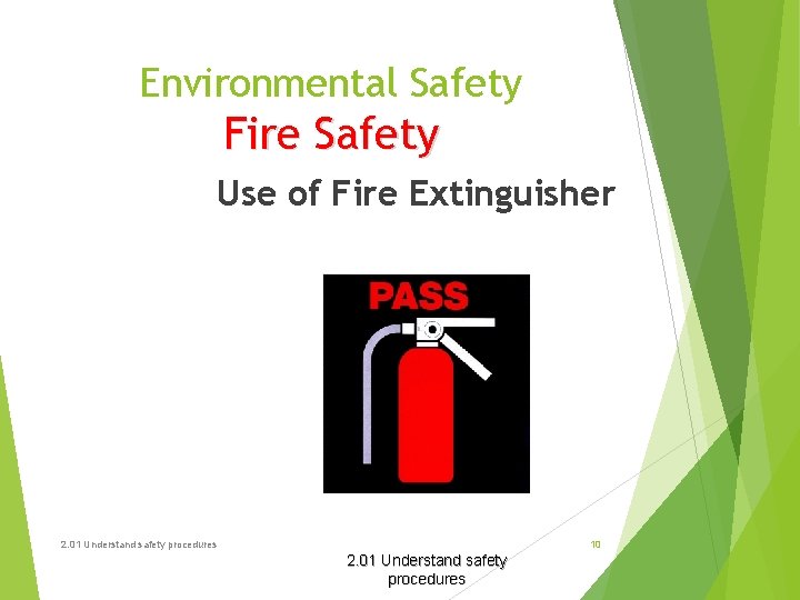 Environmental Safety Fire Safety Use of Fire Extinguisher 2. 01 Understand safety procedures 10