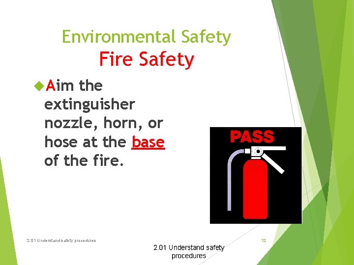 Environmental Safety Fire Safety Aim the extinguisher nozzle, horn, or hose at the base