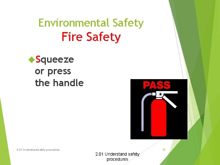 Environmental Safety Fire Safety Squeeze or press the handle 2. 01 Understand safety procedures