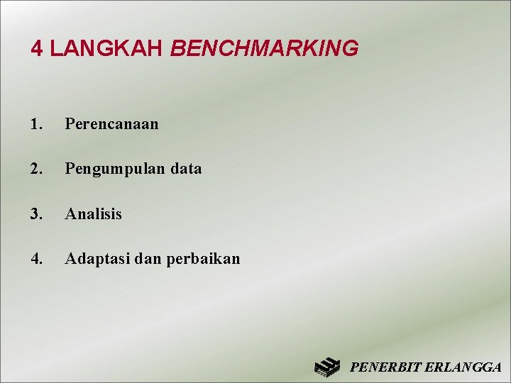 4 LANGKAH BENCHMARKING 1. Perencanaan 2. Pengumpulan data 3. Analisis 4. Adaptasi dan perbaikan