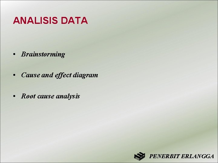 ANALISIS DATA • Brainstorming • Cause and effect diagram • Root cause analysis PENERBIT