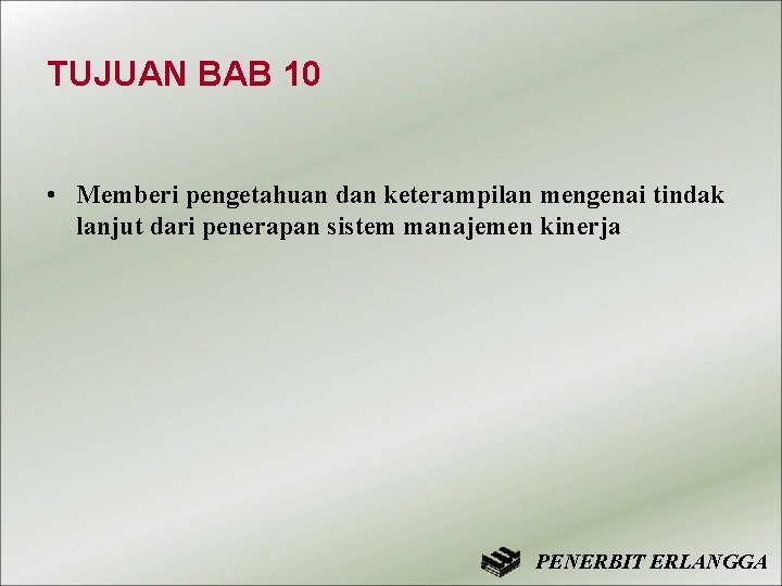 TUJUAN BAB 10 • Memberi pengetahuan dan keterampilan mengenai tindak lanjut dari penerapan sistem