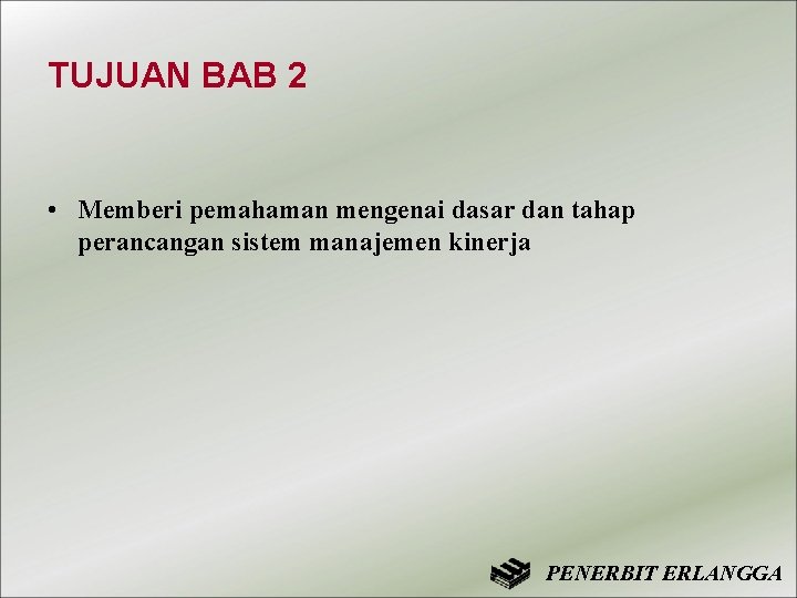 TUJUAN BAB 2 • Memberi pemahaman mengenai dasar dan tahap perancangan sistem manajemen kinerja