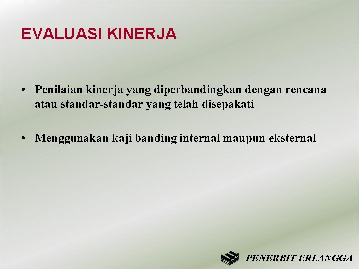 EVALUASI KINERJA • Penilaian kinerja yang diperbandingkan dengan rencana atau standar-standar yang telah disepakati