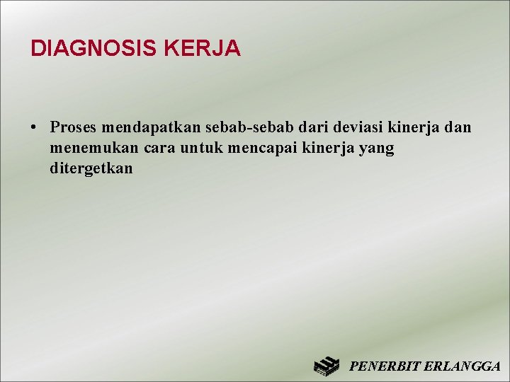 DIAGNOSIS KERJA • Proses mendapatkan sebab-sebab dari deviasi kinerja dan menemukan cara untuk mencapai