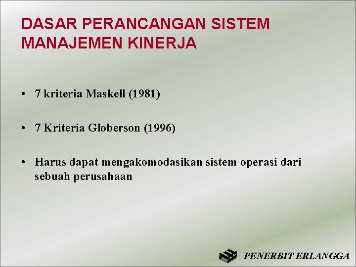 DASAR PERANCANGAN SISTEM MANAJEMEN KINERJA • 7 kriteria Maskell (1981) • 7 Kriteria Globerson