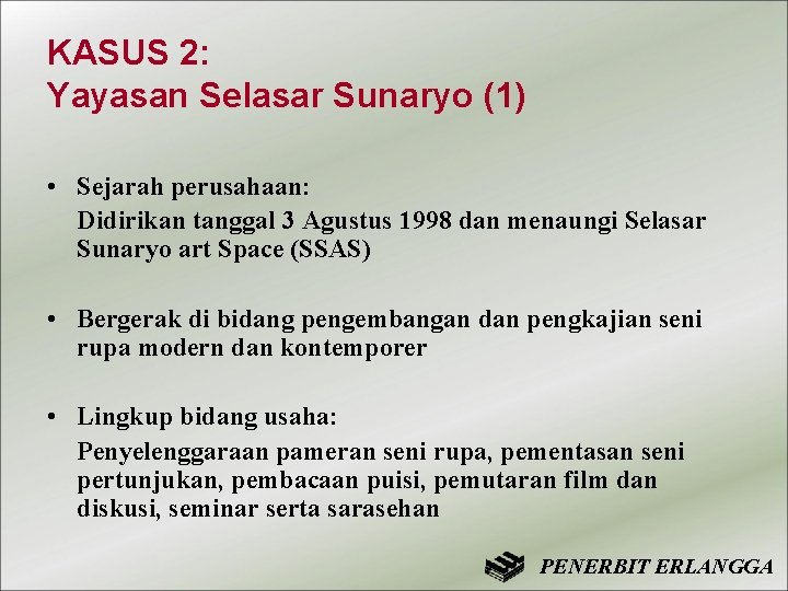 KASUS 2: Yayasan Selasar Sunaryo (1) • Sejarah perusahaan: Didirikan tanggal 3 Agustus 1998