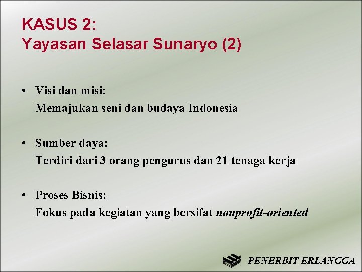 KASUS 2: Yayasan Selasar Sunaryo (2) • Visi dan misi: Memajukan seni dan budaya