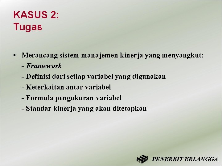 KASUS 2: Tugas • Merancang sistem manajemen kinerja yang menyangkut: - Framework - Definisi