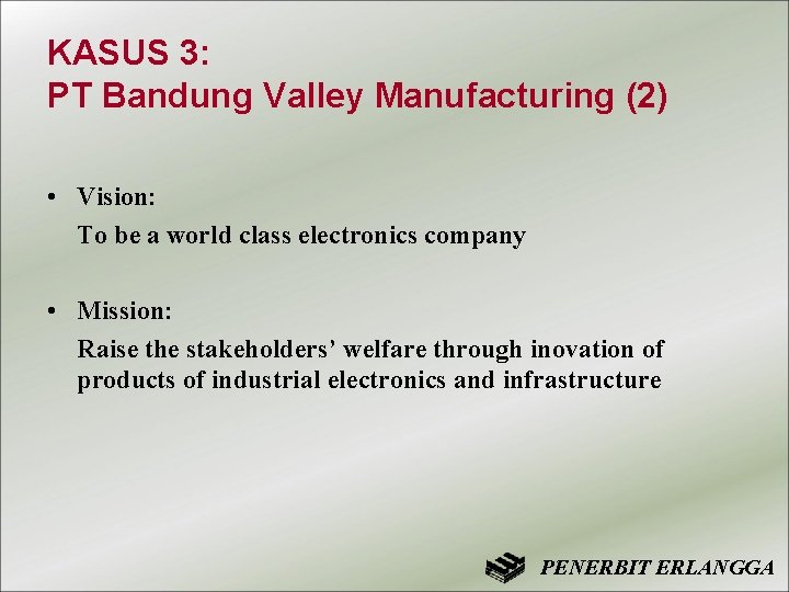 KASUS 3: PT Bandung Valley Manufacturing (2) • Vision: To be a world class