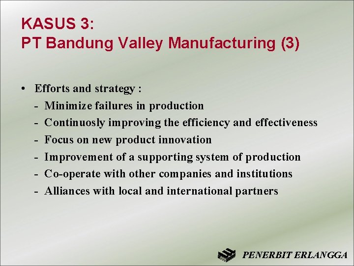 KASUS 3: PT Bandung Valley Manufacturing (3) • Efforts and strategy : - Minimize