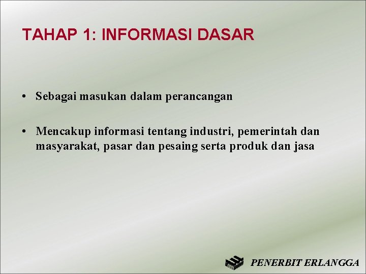 TAHAP 1: INFORMASI DASAR • Sebagai masukan dalam perancangan • Mencakup informasi tentang industri,