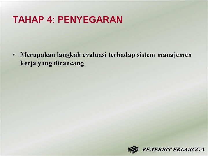 TAHAP 4: PENYEGARAN • Merupakan langkah evaluasi terhadap sistem manajemen kerja yang dirancang PENERBIT