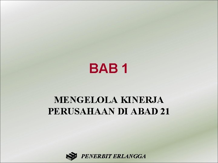 BAB 1 MENGELOLA KINERJA PERUSAHAAN DI ABAD 21 PENERBIT ERLANGGA 