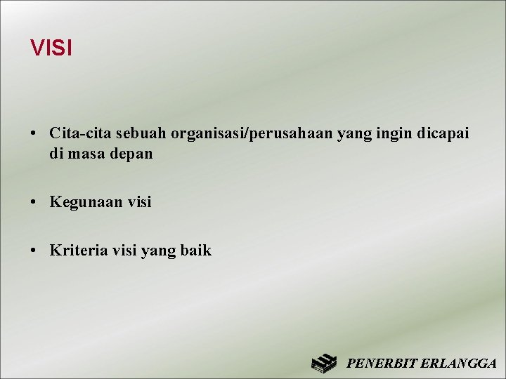 VISI • Cita-cita sebuah organisasi/perusahaan yang ingin dicapai di masa depan • Kegunaan visi