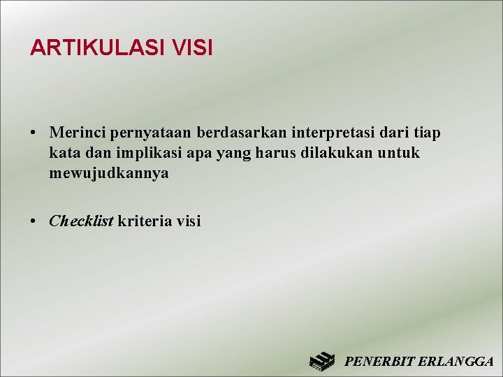 ARTIKULASI VISI • Merinci pernyataan berdasarkan interpretasi dari tiap kata dan implikasi apa yang