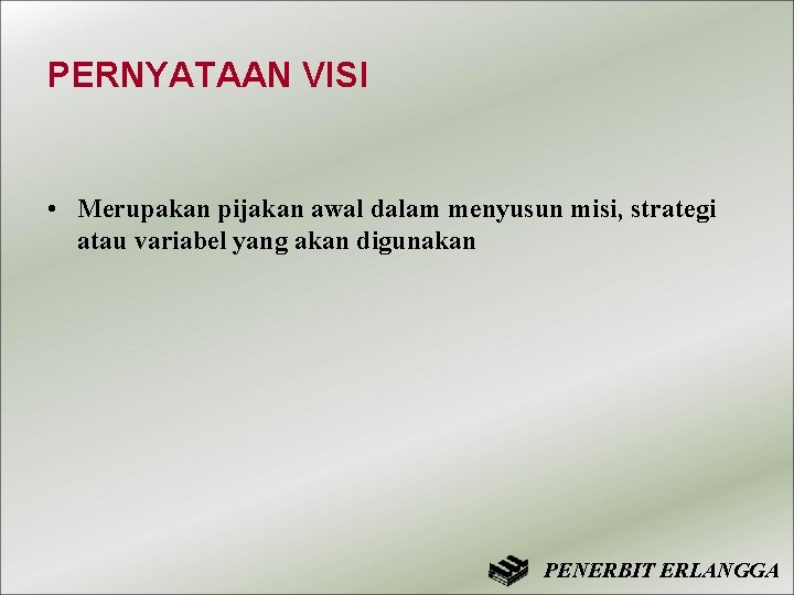 PERNYATAAN VISI • Merupakan pijakan awal dalam menyusun misi, strategi atau variabel yang akan PERNYATAAN VISI • Merupakan pijakan awal dalam menyusun misi, strategi atau variabel yang akan