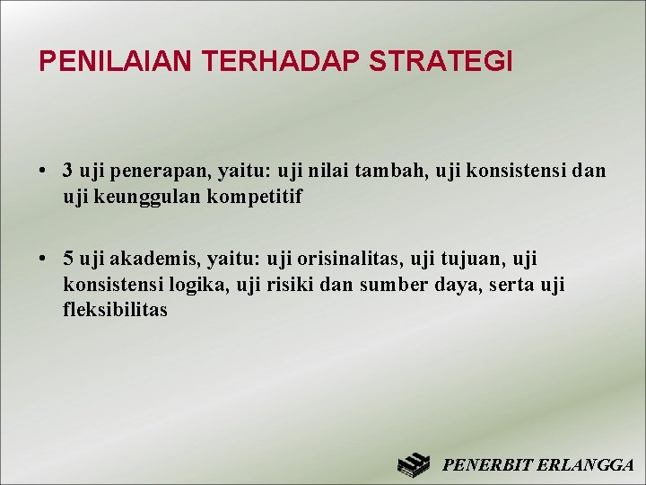 PENILAIAN TERHADAP STRATEGI • 3 uji penerapan, yaitu: uji nilai tambah, uji konsistensi dan