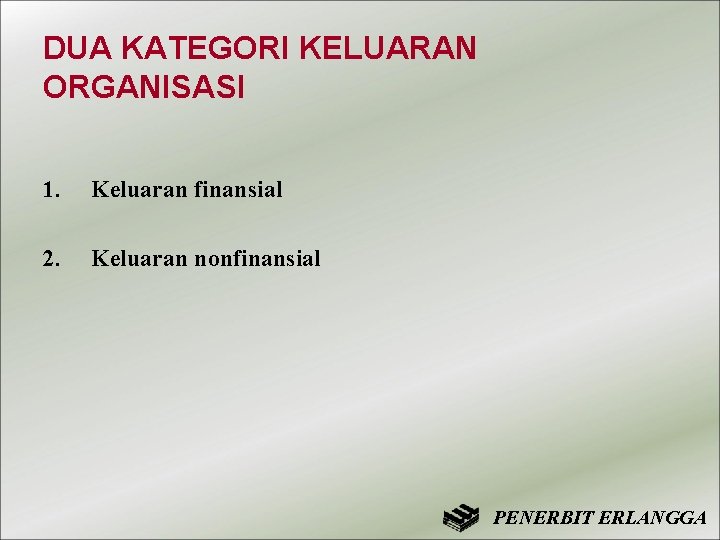 DUA KATEGORI KELUARAN ORGANISASI 1. Keluaran finansial 2. Keluaran nonfinansial PENERBIT ERLANGGA 