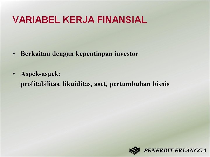 VARIABEL KERJA FINANSIAL • Berkaitan dengan kepentingan investor • Aspek-aspek: profitabilitas, likuiditas, aset, pertumbuhan