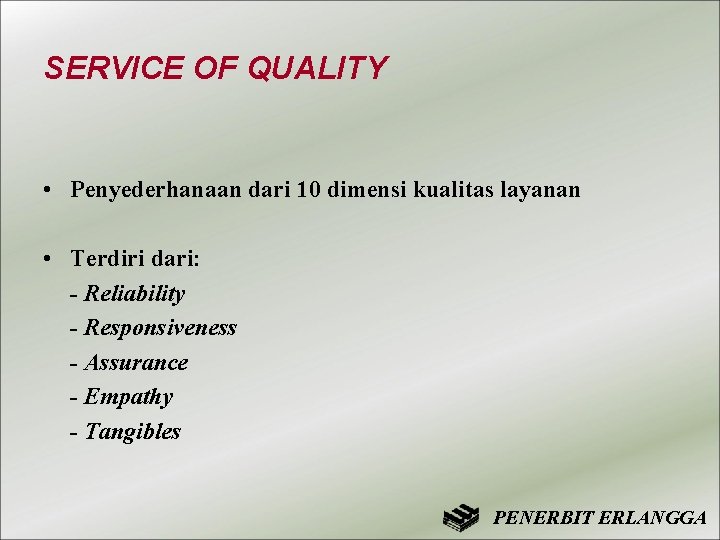 SERVICE OF QUALITY • Penyederhanaan dari 10 dimensi kualitas layanan • Terdiri dari: -