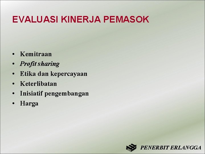 EVALUASI KINERJA PEMASOK • • • Kemitraan Profit sharing Etika dan kepercayaan Keterlibatan Inisiatif