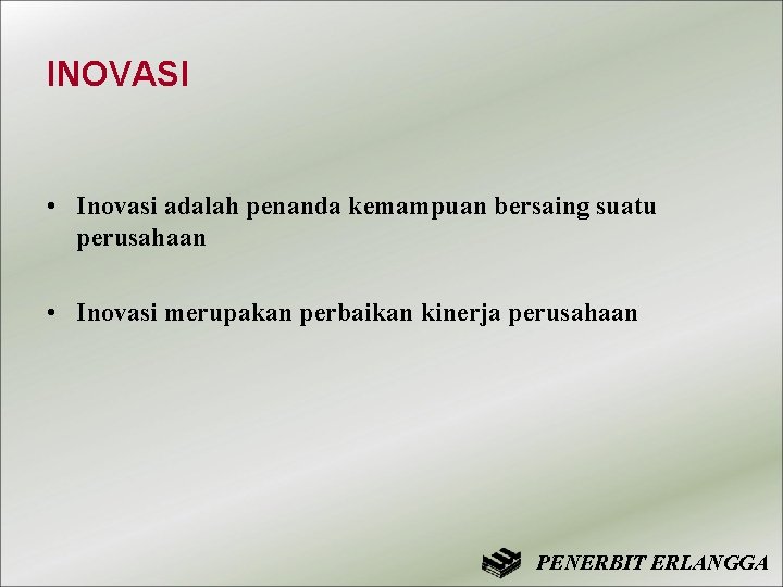 INOVASI • Inovasi adalah penanda kemampuan bersaing suatu perusahaan • Inovasi merupakan perbaikan kinerja