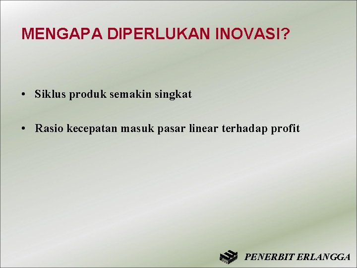 MENGAPA DIPERLUKAN INOVASI? • Siklus produk semakin singkat • Rasio kecepatan masuk pasar linear