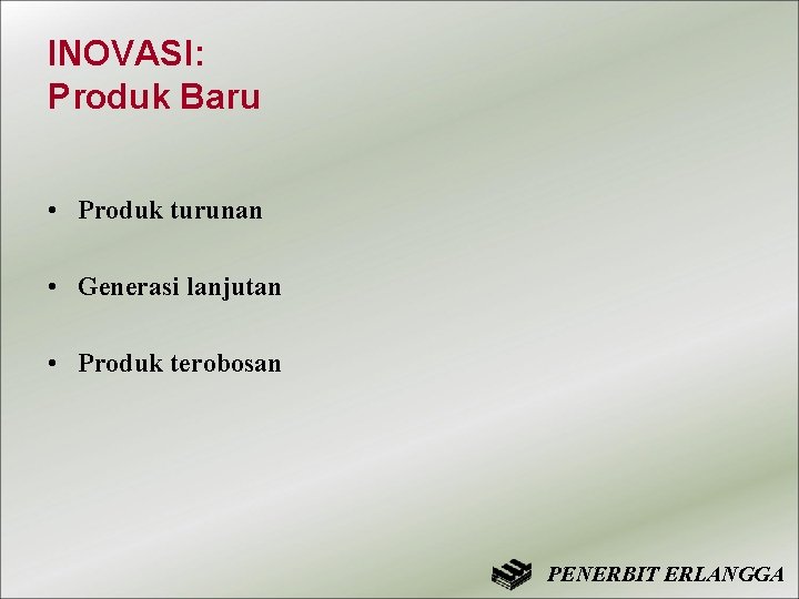 INOVASI: Produk Baru • Produk turunan • Generasi lanjutan • Produk terobosan PENERBIT ERLANGGA