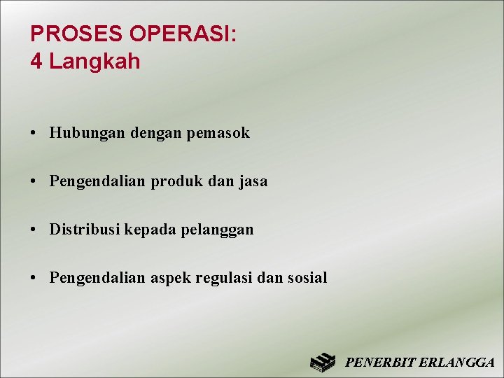 PROSES OPERASI: 4 Langkah • Hubungan dengan pemasok • Pengendalian produk dan jasa •