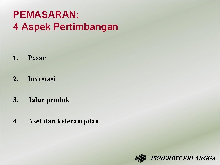 PEMASARAN: 4 Aspek Pertimbangan 1. Pasar 2. Investasi 3. Jalur produk 4. Aset dan