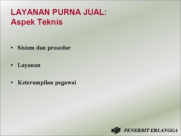 LAYANAN PURNA JUAL: Aspek Teknis • Sistem dan prosedur • Layanan • Keterampilan pegawai