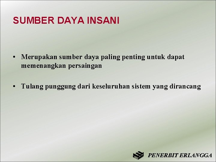 SUMBER DAYA INSANI • Merupakan sumber daya paling penting untuk dapat memenangkan persaingan •