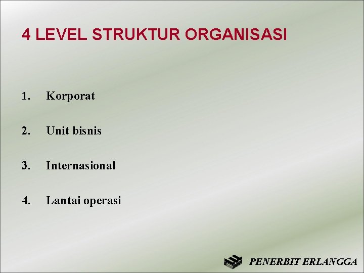 4 LEVEL STRUKTUR ORGANISASI 1. Korporat 2. Unit bisnis 3. Internasional 4. Lantai operasi